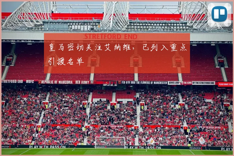 皇马密切关注艾纳维，已列入重点引援名单