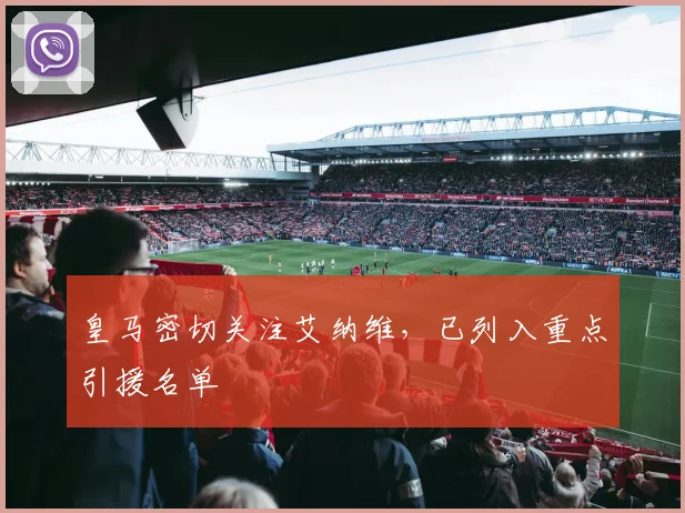 皇马密切关注艾纳维，已列入重点引援名单